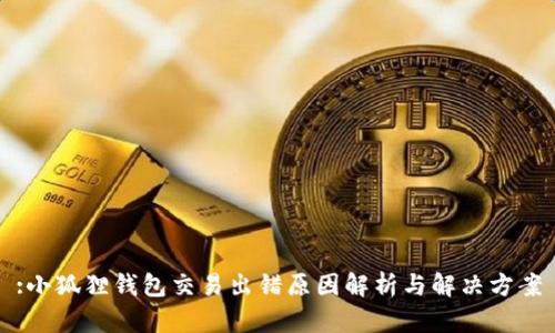 :小狐狸钱包交易出错原因解析与解决方案
